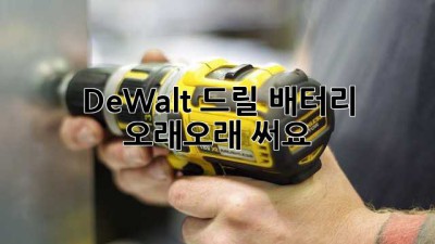 DeWalt 드릴 배터리, 오래오래 써요!